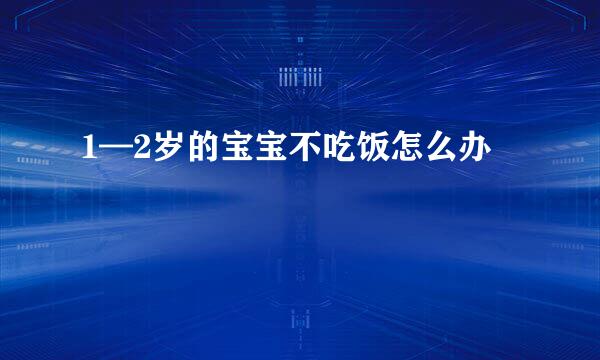 1—2岁的宝宝不吃饭怎么办