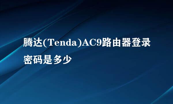 腾达(Tenda)AC9路由器登录密码是多少