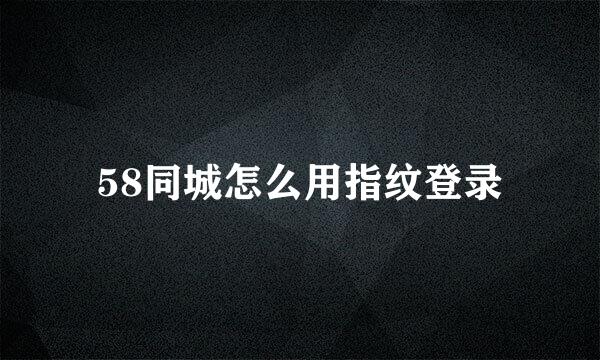 58同城怎么用指纹登录
