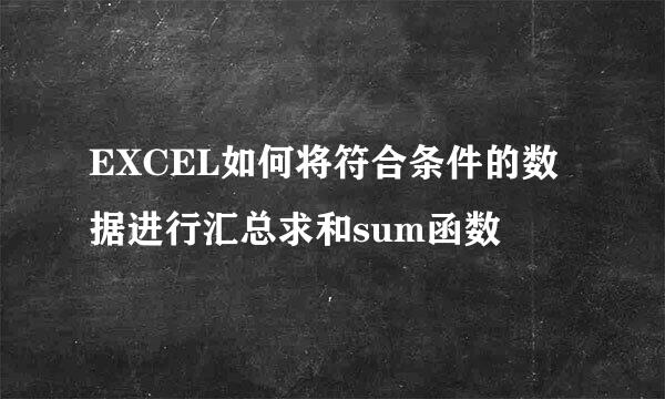 EXCEL如何将符合条件的数据进行汇总求和sum函数