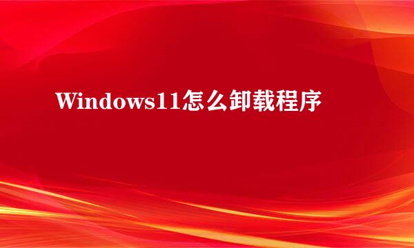 Windows11怎么卸载程序