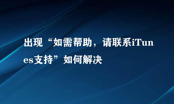 出现“如需帮助，请联系iTunes支持”如何解决