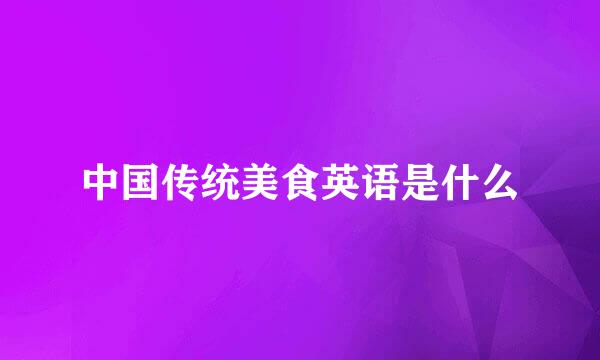 中国传统美食英语是什么