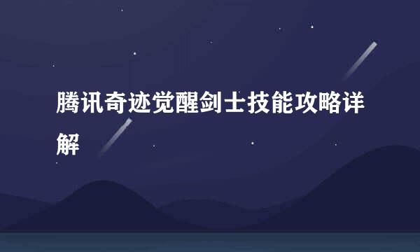 腾讯奇迹觉醒剑士技能攻略详解