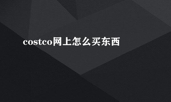 costco网上怎么买东西