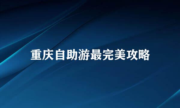 重庆自助游最完美攻略