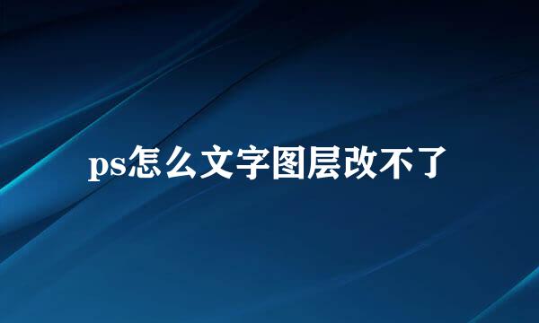 ps怎么文字图层改不了