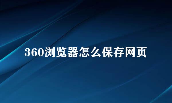 360浏览器怎么保存网页