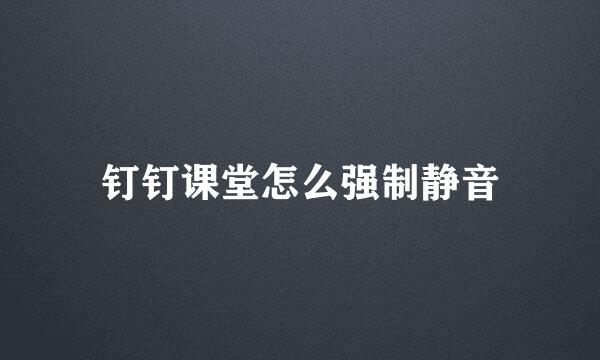 钉钉课堂怎么强制静音