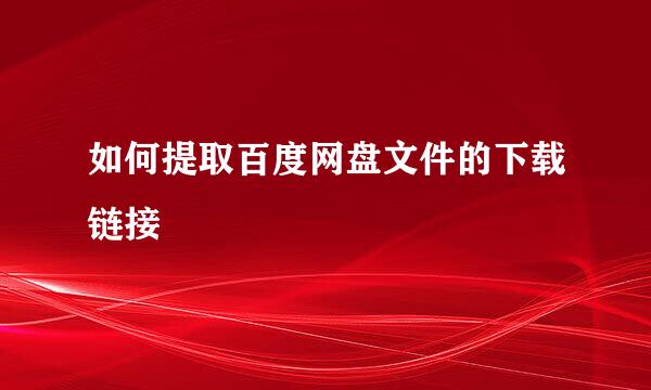 如何提取百度网盘文件的下载链接