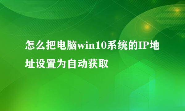 怎么把电脑win10系统的IP地址设置为自动获取