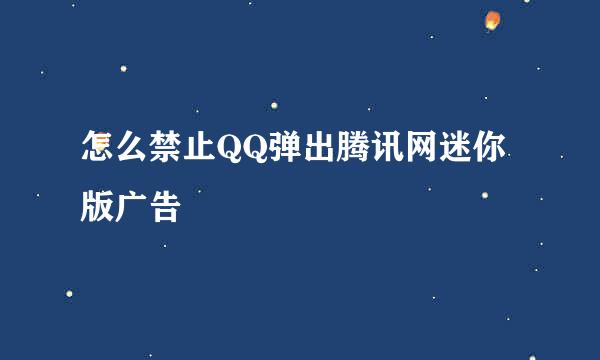 怎么禁止QQ弹出腾讯网迷你版广告