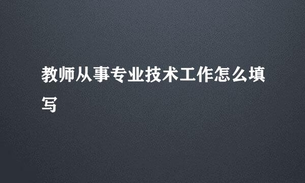 教师从事专业技术工作怎么填写