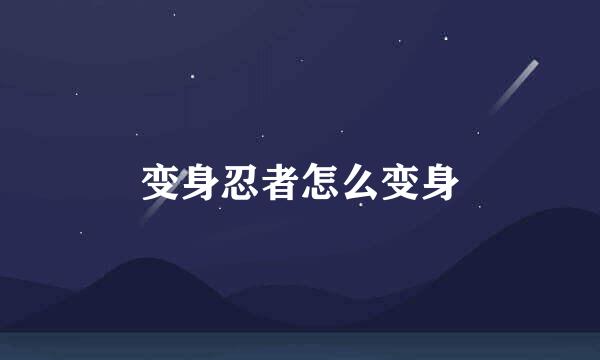 变身忍者怎么变身