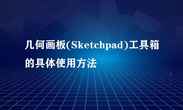 几何画板(Sketchpad)工具箱的具体使用方法