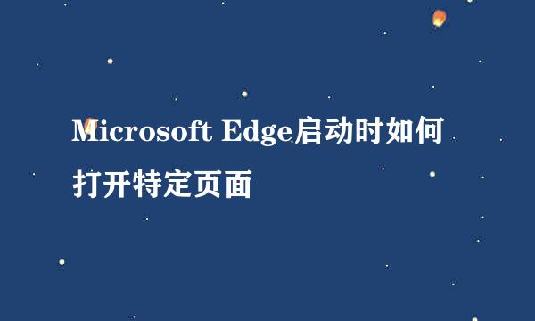 Microsoft Edge启动时如何打开特定页面
