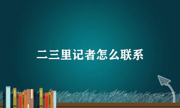 二三里记者怎么联系