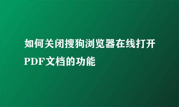 如何关闭搜狗浏览器在线打开PDF文档的功能