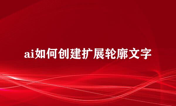 ai如何创建扩展轮廓文字