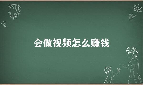会做视频怎么赚钱