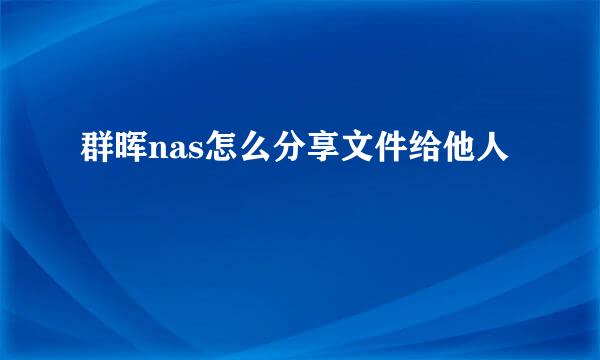 群晖nas怎么分享文件给他人