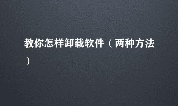 教你怎样卸载软件（两种方法）