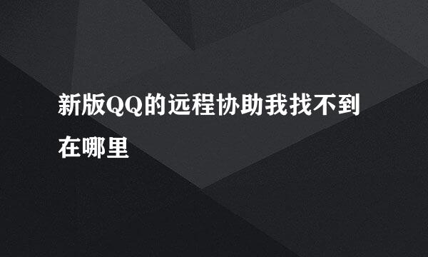 新版QQ的远程协助我找不到在哪里