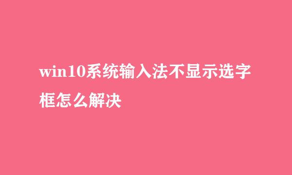 win10系统输入法不显示选字框怎么解决