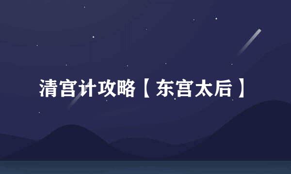 清宫计攻略【东宫太后】