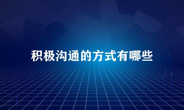 积极沟通的方式有哪些
