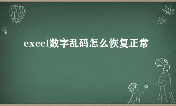 excel数字乱码怎么恢复正常