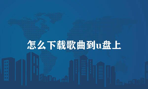 怎么下载歌曲到u盘上