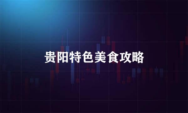 贵阳特色美食攻略