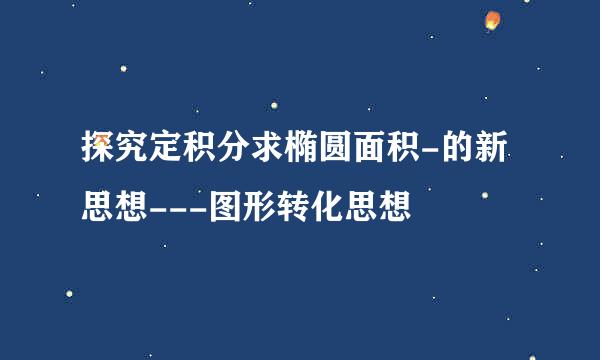 探究定积分求椭圆面积-的新思想---图形转化思想