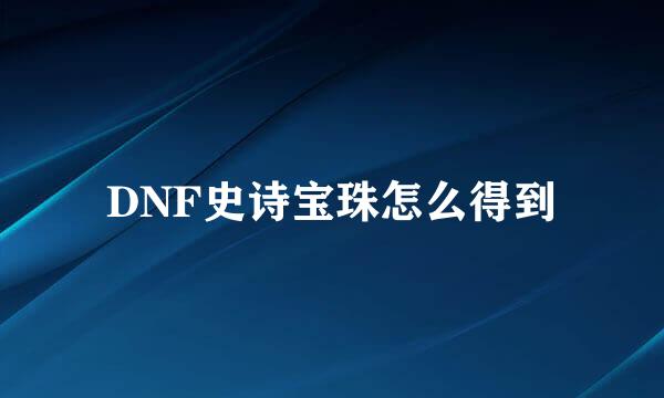 DNF史诗宝珠怎么得到