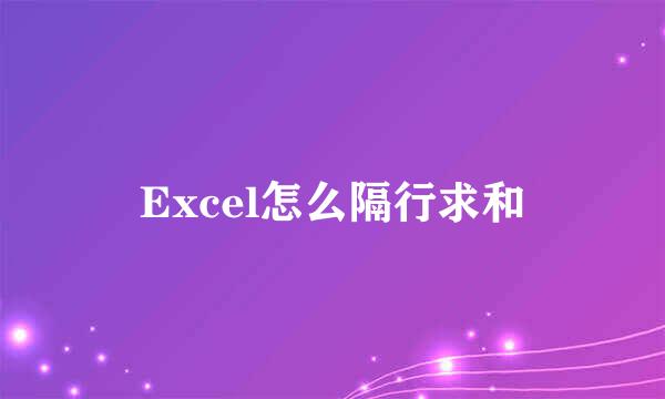 Excel怎么隔行求和