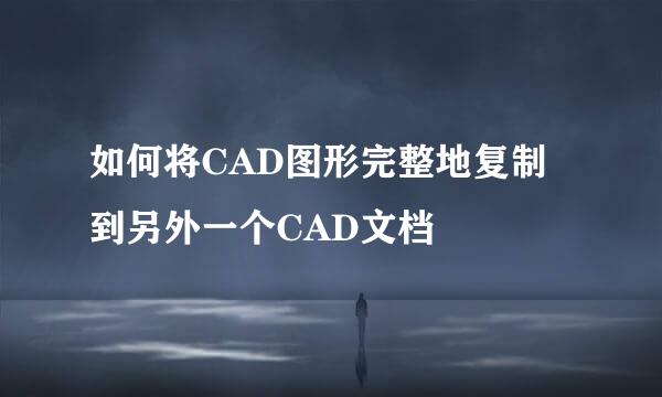 如何将CAD图形完整地复制到另外一个CAD文档