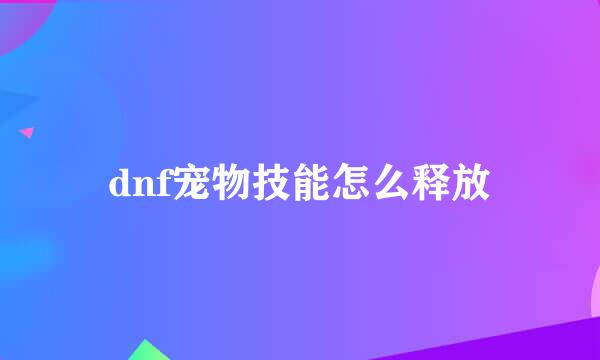 dnf宠物技能怎么释放