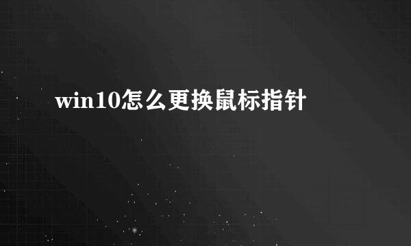win10怎么更换鼠标指针