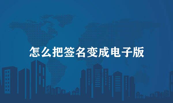 怎么把签名变成电子版