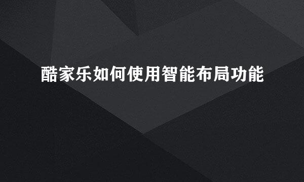 酷家乐如何使用智能布局功能