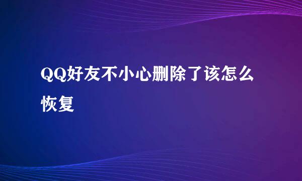 QQ好友不小心删除了该怎么恢复