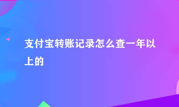支付宝转账记录怎么查一年以上的