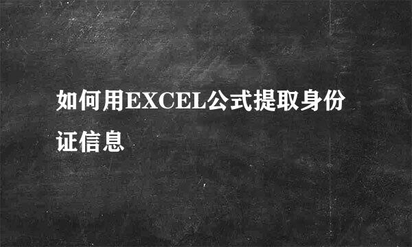 如何用EXCEL公式提取身份证信息