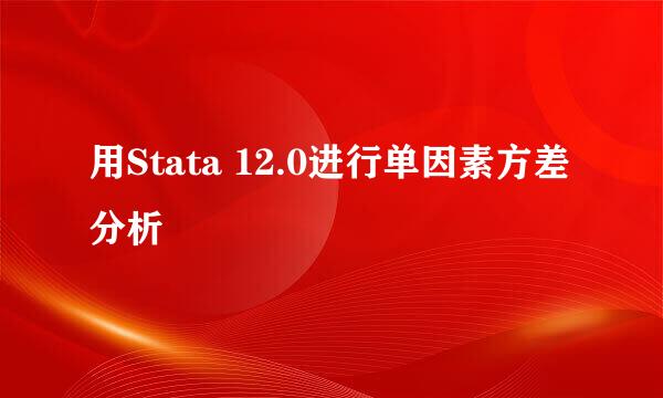 用Stata 12.0进行单因素方差分析