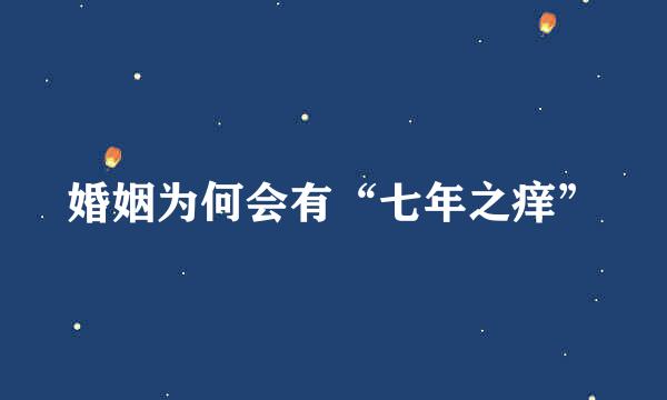 婚姻为何会有“七年之痒”