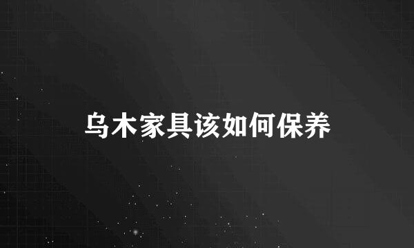 乌木家具该如何保养