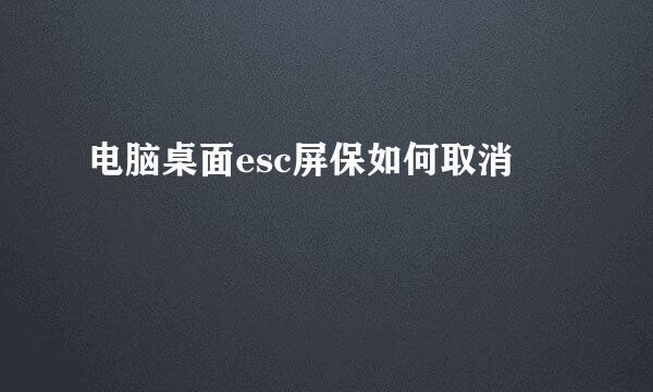 电脑桌面esc屏保如何取消
