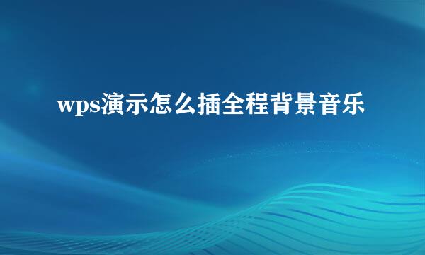 wps演示怎么插全程背景音乐