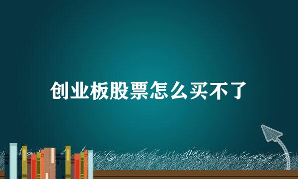 创业板股票怎么买不了